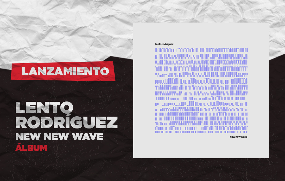 Desde New York, el proyecto musical liderado por Gustavo Rizo Patrón, Lento Rodríguez, nos presenta su álbum debut 'New New Wave'